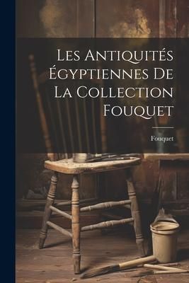 Produktbild: Les antiquit&eacute;s &eacute;gyptiennes de la collection Fouquet