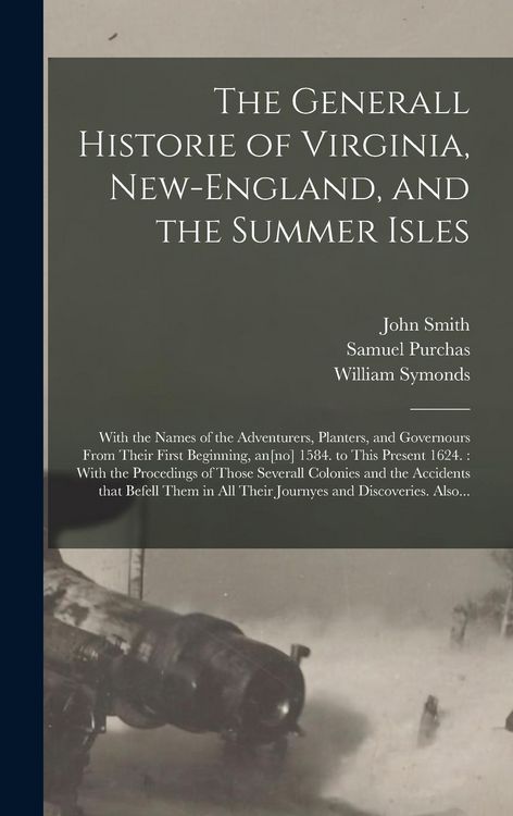Produktbild: The Generall Historie of Virginia, New-England, and the Summer Isles: With the Names of the Adventurers, Planters, and Governours From Their First Beg
