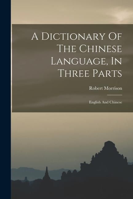 Produktbild: A Dictionary Of The Chinese Language, In Three Parts: English And Chinese