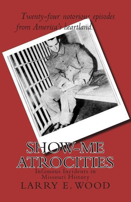 Produktbild: Show-Me Atrocities: Infamous Incidents in Missouri History