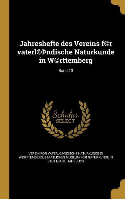 Produktbild: Jahreshefte des Vereins f(c)r vaterl(c)&thorn;ndische Naturkunde in W(c)rttemberg; Band 13