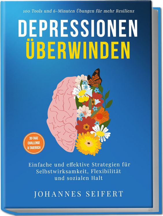 Produktbild: Depressionen &uuml;berwinden: 100 Tools und 6-Minuten &Uuml;bungen f&uuml;r mehr Resilienz - Einfache und effektive Strategien f&uuml;r Selbstwirksamkeit, Flexibilit&auml;t und sozialen Halt - 30-Tage Challenge und Tagebuch