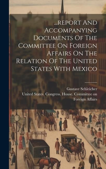 Produktbild: ...report And Accompanying Documents Of The Committee On Foreign Affairs On The Relation Of The United States With Mexico