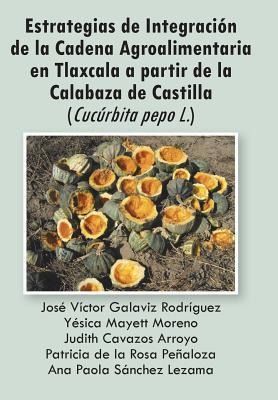 Produktbild: Estrategias de Integracion de La Cadena Agroalimentaria En Tlaxcala a Partir de La Calabaza de Castilla (Cucurbita Pepo L.)