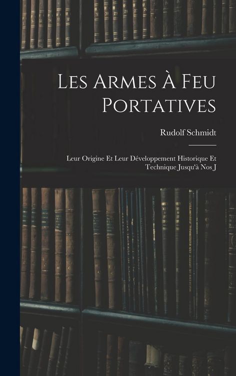 Produktbild: Les Armes &agrave; feu Portatives: Leur Origine et Leur D&eacute;veloppement Historique et Technique Jusqu'&agrave; nos J