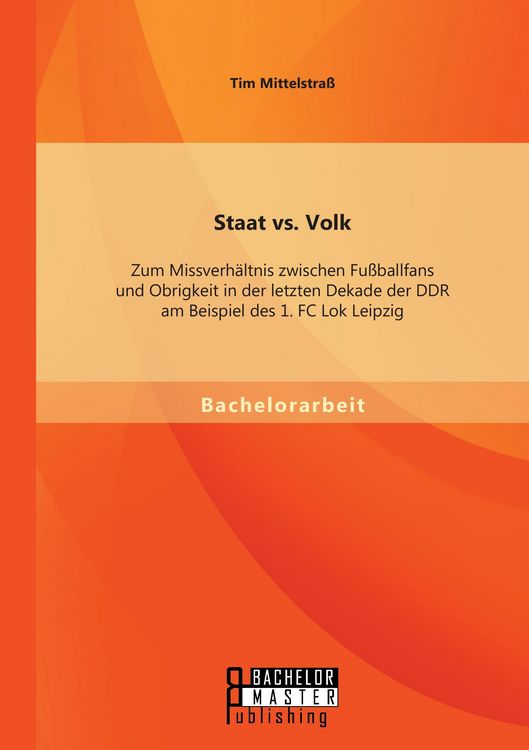 Produktbild: Staat vs. Volk: Zum Missverh&auml;ltnis zwischen Fu&szlig;ballfans und Obrigkeit in der letzten Dekade der DDR am Beispiel des 1. FC Lok Leipzig