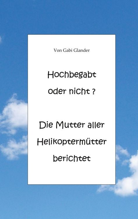 Produktbild: Hochbegabt oder nicht? Die Mutter aller Helikopterm&uuml;tter berichtet