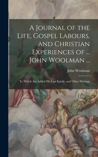 Produktbild: A Journal of the Life, Gospel Labours, and Christian Experiences of ... John Woolman ...