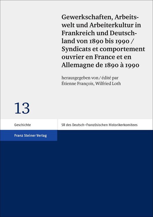 Produktbild: Gewerkschaften, Arbeitswelt und Arbeiterkultur in Frankreich und Deutschland von 1890 bis 1990 / Syndicats et comportement ouvrier en France et en Allemagne de 1890 &agrave; 1990