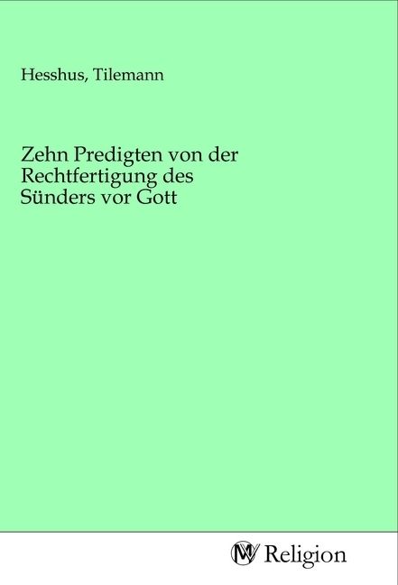 Produktbild: Zehn Predigten von der Rechtfertigung des S&uuml;nders vor Gott