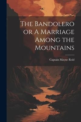 Produktbild: The Bandolero or A Marriage Among the Mountains