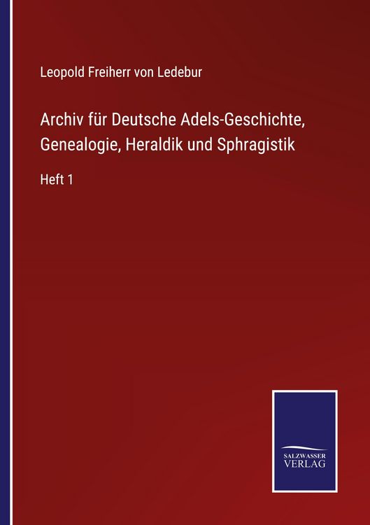Produktbild: Archiv f&uuml;r Deutsche Adels-Geschichte, Genealogie, Heraldik und Sphragistik