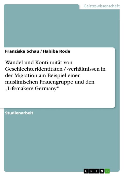 Produktbild: Wandel und Kontinuit&auml;t von Geschlechteridentit&auml;ten / -verh&auml;ltnissen in der Migration am Beispiel einer muslimischen Frauengruppe und den "Lifemakers G