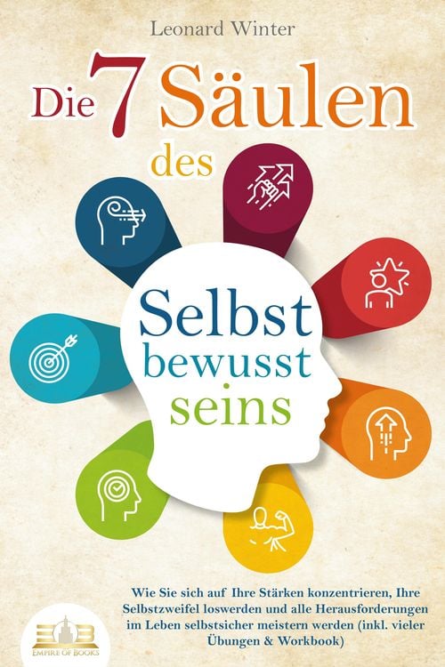 Produktbild: Die 7 S&auml;ulen des Selbstbewusstseins: Wie Sie sich auf Ihre St&auml;rken konzentrieren, Ihre Selbstzweifel loswerden und alle Herausforderungen im Leben sel