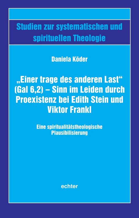 Produktbild: "Einer trage des anderen Last" (Gal 6,2) - Sinn im Leiden durch Proexistenz bei Edith Stein und Viktor Frankl