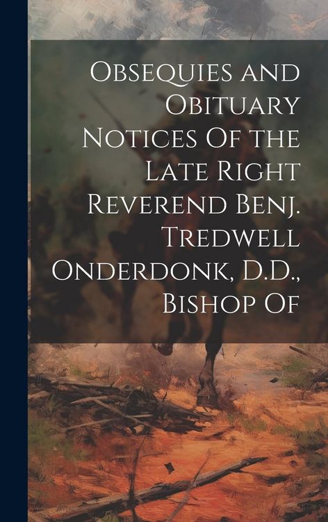 Produktbild: Obsequies and Obituary Notices Of the Late Right Reverend Benj. Tredwell Onderdonk, D.D., Bishop Of