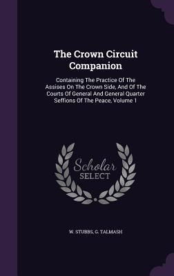 Produktbild: The Crown Circuit Companion: Containing The Practice Of The Assises On The Crown Side, And Of The Courts Of General And General Quarter Seffions Of