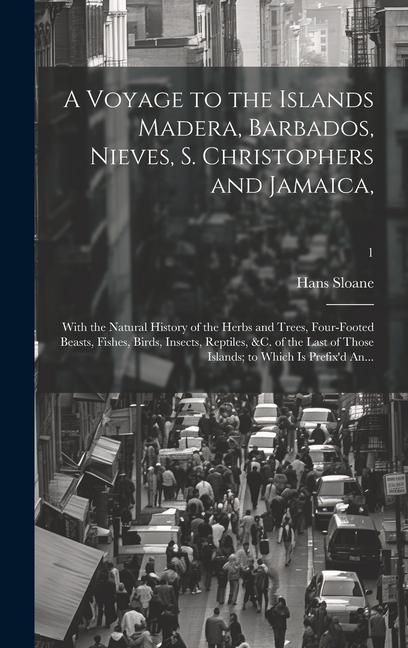 Produktbild: A Voyage to the Islands Madera, Barbados, Nieves, S. Christophers and Jamaica,: With the Natural History of the Herbs and Trees, Four-footed Beasts, F