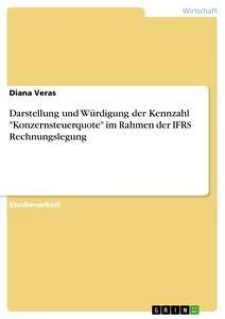 Produktbild: Darstellung und W&uuml;rdigung der Kennzahl "Konzernsteuerquote" im Rahmen der IFRS Rechnungslegung