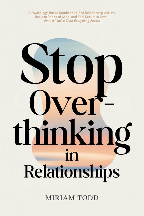 Produktbild: Stop Overthinking in Relationships: A Psychology-Based Roadmap to End Relationship Anxiety, Reclaim Peace of Mind, and Feel Secure in Love-Even If You