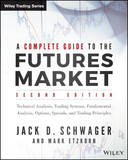 Produktbild: A Complete Guide to the Futures Market, 2e - Technical Analysis, Trading Systems, Fundamental Analysis, Options, Spreads, and Trading Principles