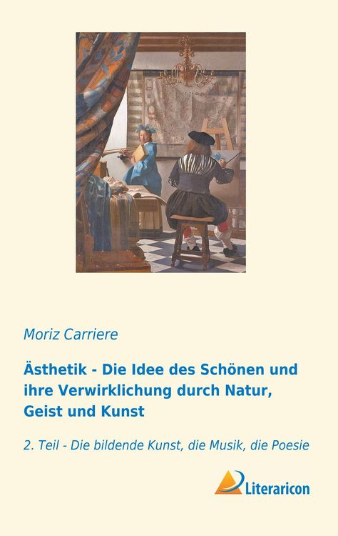Produktbild: &Auml;sthetik - Die Idee des Sch&ouml;nen und ihre Verwirklichung durch Natur, Geist und Kunst