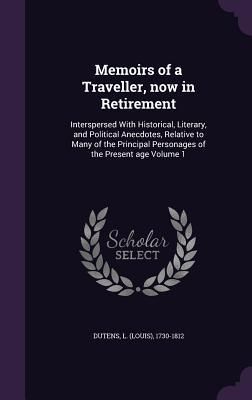 Produktbild: Memoirs of a Traveller, now in Retirement: Interspersed With Historical, Literary, and Political Anecdotes, Relative to Many of the Principal Personag