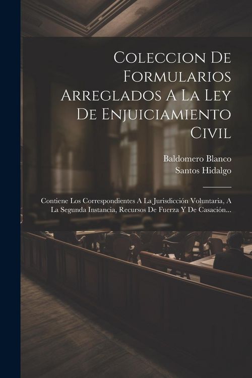 Produktbild: Coleccion De Formularios Arreglados A La Ley De Enjuiciamiento Civil: Contiene Los Correspondientes A La Jurisdicci&oacute;n Voluntaria, A La Segunda Instanc