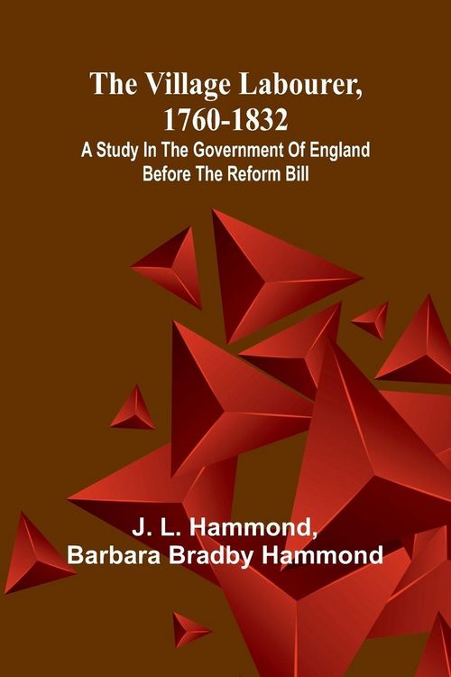 Produktbild: The village labourer, 1760-1832; A study in the government of England before the Reform Bill