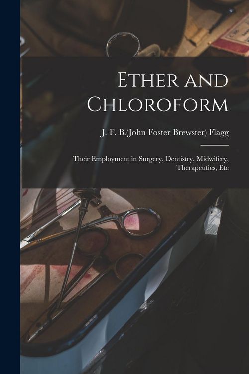 Produktbild: Ether and Chloroform; Their Employment in Surgery, Dentistry, Midwifery, Therapeutics, Etc