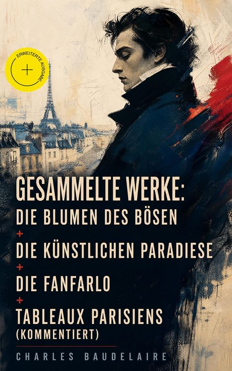 Produktbild: Gesammelte Werke: Die Blumen des B&ouml;sen + Die k&uuml;nstlichen Paradiese + Die Fanfarlo + Tableaux parisiens (Kommentiert)