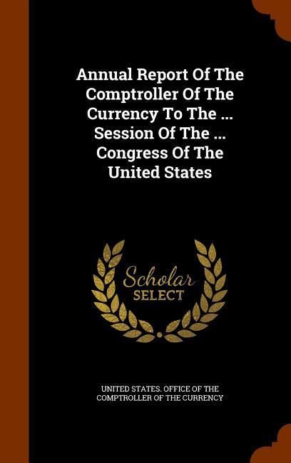 Produktbild: Annual Report Of The Comptroller Of The Currency To The ... Session Of The ... Congress Of The United States