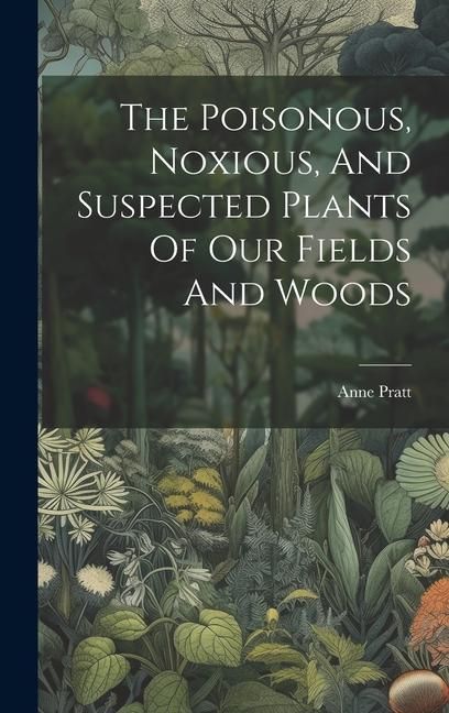 Produktbild: The Poisonous, Noxious, And Suspected Plants Of Our Fields And Woods