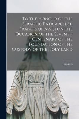 Produktbild: To the Honour of the Seraphic Patriarch St. Francis of Assisi on the Occasion of the Seventh Centenary of the Foundation of the Custody of the Holy La