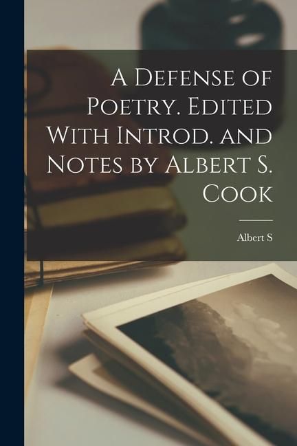 Produktbild: A Defense of Poetry. Edited With Introd. and Notes by Albert S. Cook