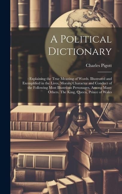 Produktbild: A Political Dictionary: : Explaining the True Meaning of Words. Illustrated and Exemplified in the Lives, Morals, Character and Conduct of the