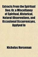 Produktbild: Extracts from the Spiritual Bee; Or, a Miscellaney of Spiritual, Historical, Natural Observations, and Occasional Occurrencyes, Applyed in