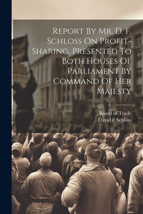 Produktbild: Report By Mr. D. F. Schloss On Profit-sharing, Presented To Both Houses Of Parliament By Command Of Her Majesty