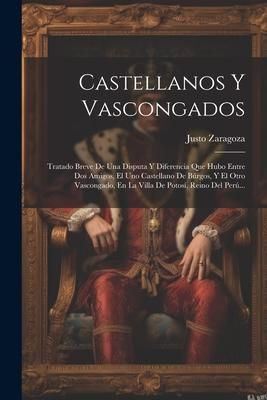 Produktbild: Castellanos Y Vascongados: Tratado Breve De Una Disputa Y Diferencia Que Hubo Entre Dos Amigos, El Uno Castellano De B&uacute;rgos, Y El Otro Vascongado