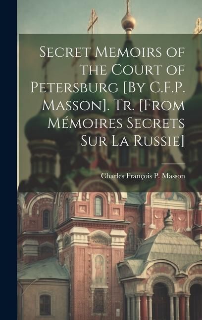 Produktbild: Secret Memoirs of the Court of Petersburg [By C.F.P. Masson]. Tr. [From M&eacute;moires Secrets Sur La Russie]