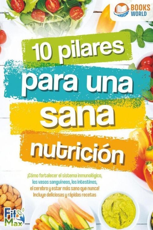 Produktbild: 10 pilares para una sana nutrici&oacute;n. &iexcl;C&oacute;mo fortalecer el sistema inmunol&oacute;gico, los vasos sangu&iacute;neos, los intestinos, el cerebro y estar m&aacute;s sano que nu