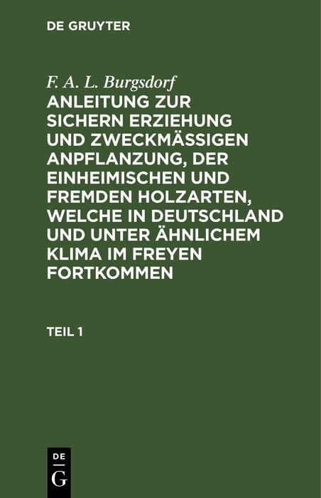 Produktbild: F. A. L. Burgsdorf: Anleitung zur sichern Erziehung und zweckm&auml;&szlig;igen Anpflanzung, der einheimischen und fremden Holzarten, welche in Deutschland und u