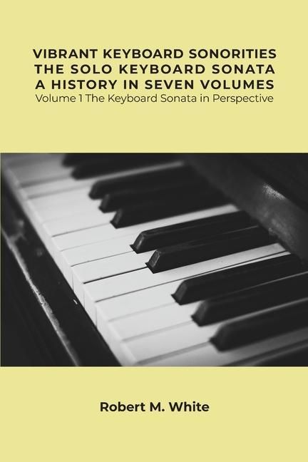 Produktbild: Vibrant Keyboard Sonorities The Solo Keyboard Sonata A History in Seven Volumes: Volume 1 The Keyboard Sonata in Perspective
