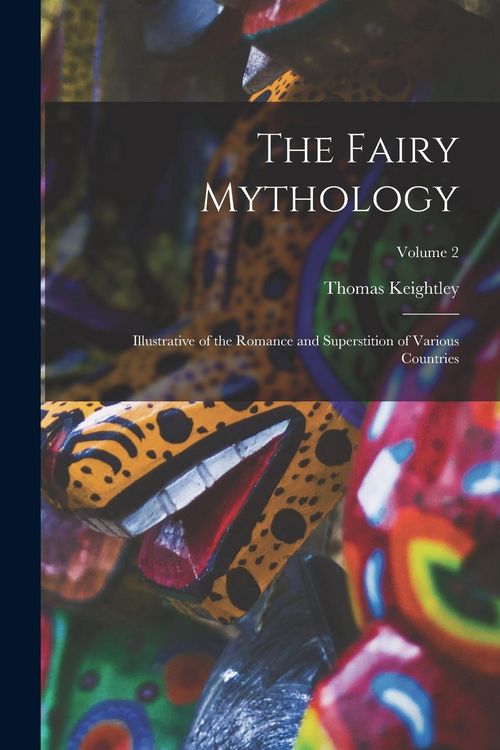 Produktbild: The Fairy Mythology: Illustrative of the Romance and Superstition of Various Countries; Volume 2