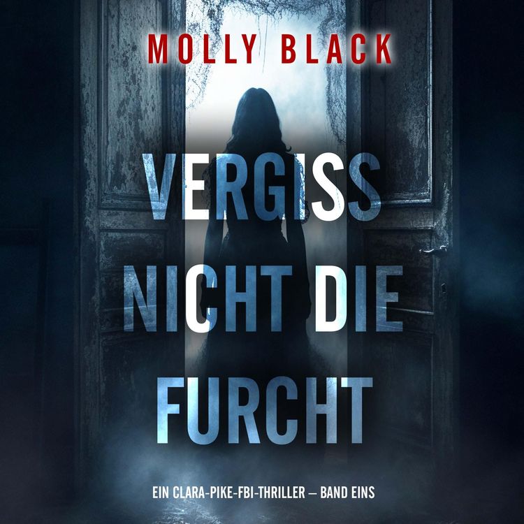 Produktbild: Vergiss Nicht Die Furcht (Ein Clara-Pike-FBI-Thriller &ndash; Band Eins)