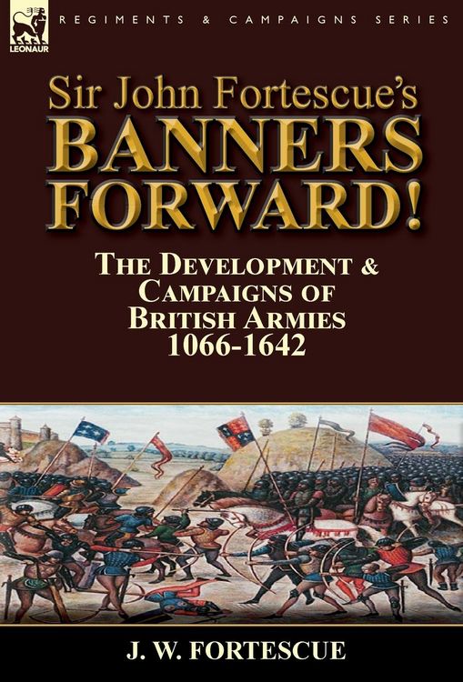 Produktbild: Sir John Fortescue's Banners Forward!-The Development & Campaigns of British Armies 1066-1642