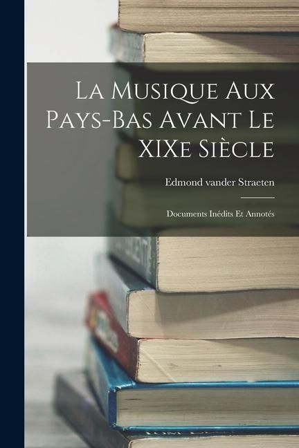 Produktbild: La Musique aux Pays-Bas Avant le XIXe Si&egrave;cle: Documents In&eacute;dits et Annot&eacute;s
