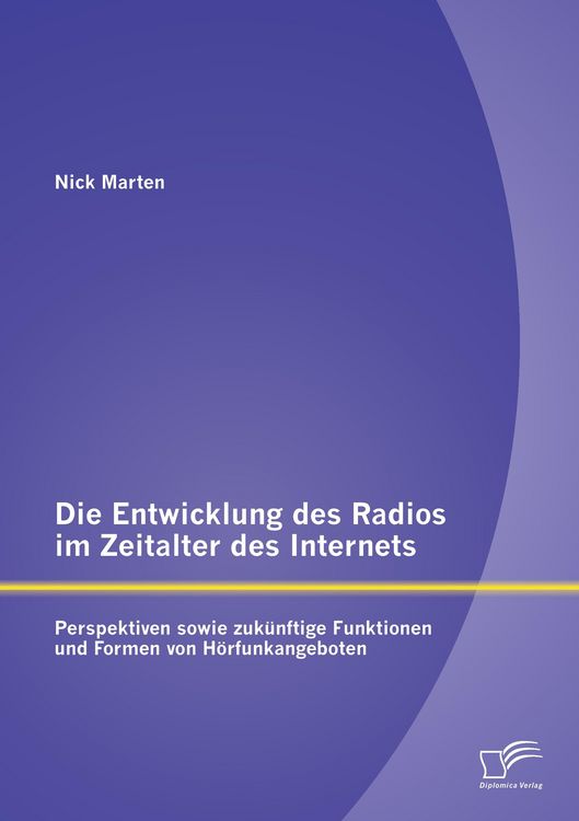 Produktbild: Die Entwicklung des Radios im Zeitalter des Internets: Perspektiven sowie zuk&uuml;nftige Funktionen und Formen von H&ouml;rfunkangeboten