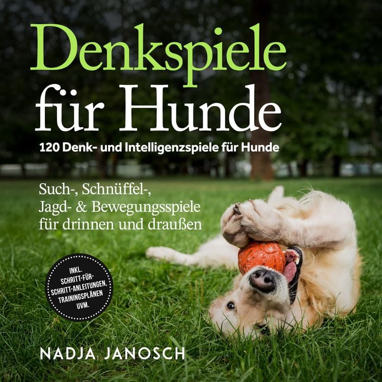 Produktbild: Denkspiele f&uuml;r Hunde: 120 Denk- und Intelligenzspiele f&uuml;r Hunde &ndash; Such-, Schn&uuml;ffel-, Jagd- & Bewegungsspiele f&uuml;r drinnen und drau&szlig;en &ndash; inkl. Schritt-f&uuml;r-Schritt-Anleitungen, Trainingspl&auml;nen uvm.