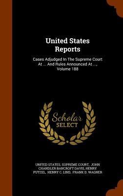 Produktbild: United States Reports: Cases Adjudged In The Supreme Court At ... And Rules Announced At ..., Volume 188